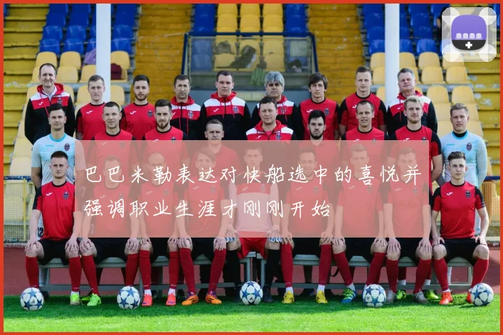 巴巴米勒表达对快船选中的喜悦并强调职业生涯才刚刚开始