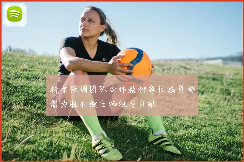 科尔强调团队合作精神每位成员都需为胜利做出牺牲与贡献