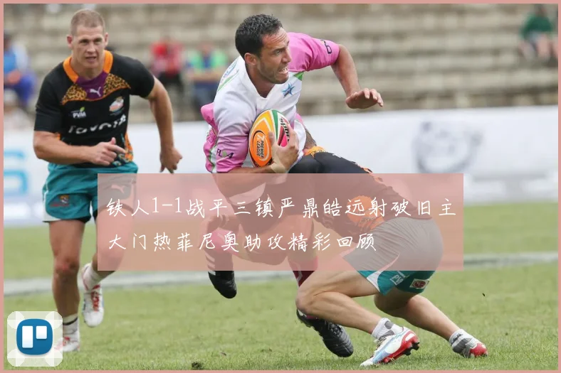 铁人1-1战平三镇严鼎皓远射破旧主大门热菲尼奥助攻精彩回顾