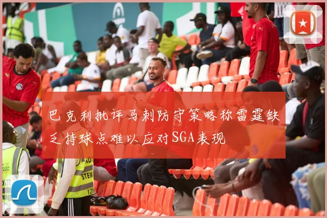 巴克利批评马刺防守策略称雷霆缺乏持球点难以应对SGA表现