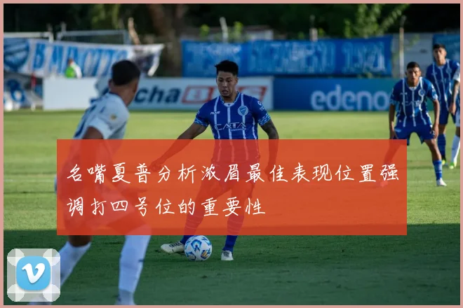名嘴夏普分析浓眉最佳表现位置强调打四号位的重要性